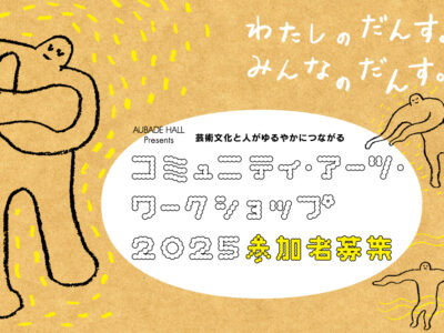 芸術文化と人がゆるやかにつながる「コミュニティ・アーツ・ワークショップ2025」 芸術文化と人がゆるやかにつながる「コミュニティ・アーツ・ワークショップ2025」